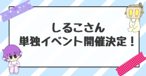 しるこさん単独イベント開催決定