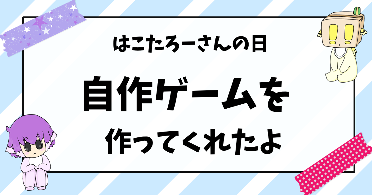 はこたろーの日。自作ゲームを作ってくれたよ